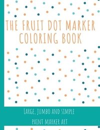 bokomslag The Fruit Dot Marker Coloring Book