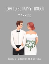 bokomslag How To be Happy Though Married