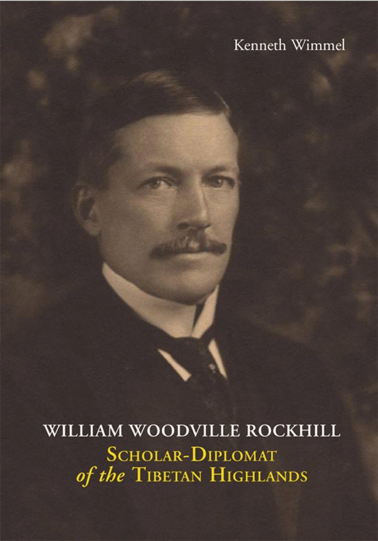 Kenneth Wimmel - William Woodville Rockhill: Scholar-diplomat Of The Tibetan Highlands, Inbunden