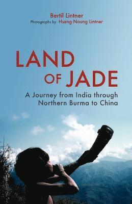 Bertil Lintner - Land Of Jade: A Journey From India Through Northern Burma To China, Häftad