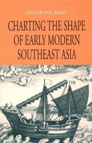 Anthony Reid - Charting the Shape of Early Modern Southeast Asia, Häftad