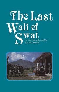 bokomslag Last Wali Of Swat, The: An Autobiography As Told By Fredrik Barth