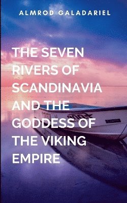 bokomslag Seven Rivers Of Scandinavia And The Goddess Of The Viking Empire