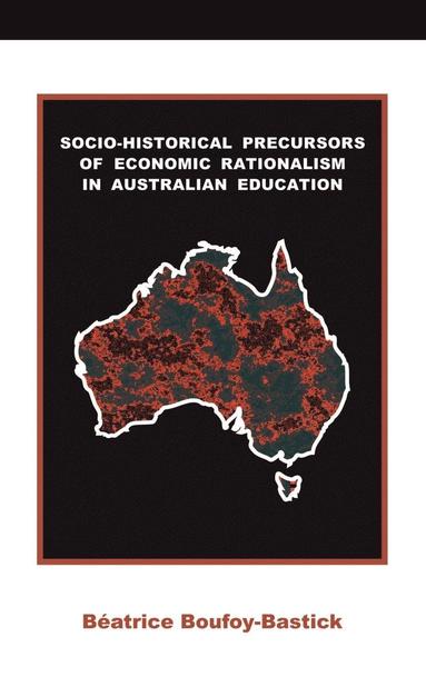 Beatrice Boufoy-Bastick - Socio-historical Precursors of Economic Rationalism in Australian Education, Inbunden