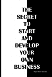 The secret to start and develop your own business: The secret to start and develop your own business 1