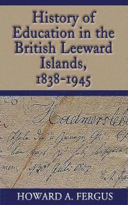 bokomslag History of Education in the British Leeward Islands, 1838-1945