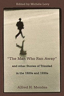 Man Who Ran Away and Other Stories of Trinidad in the 1920s and 1930s 1