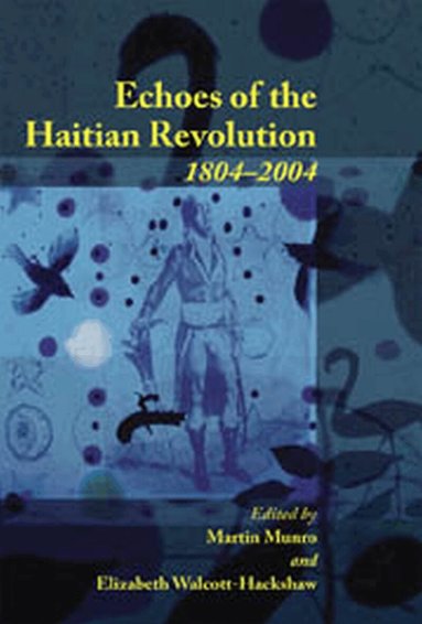 Martin Munro, Elizabeth Walcott-Hackshaw - Echoes of the Haitian Revolution 1804-2004, Häftad