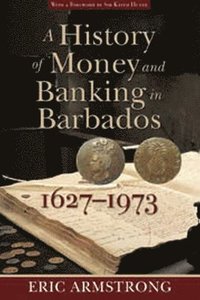bokomslag A History of Money and Banking in Barbados, 1627-1973