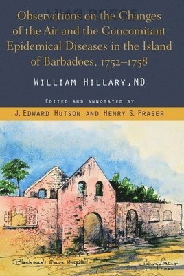 William Hillary, J. Edward Hutson, Henry Fraser, Henry S. Fraser, J Edward Hutson, Henry S Fraser - Observations on the Changes of the Air and the Concomitant Epidemical Diseases in the Island of Barbados, Inbunden