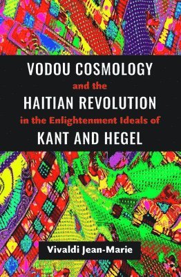 bokomslag Vodou Cosmology and the Haitian Revolution in the Enlightenment Ideals of Kant and Hegel