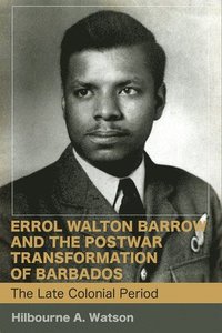 bokomslag Errol Walton Barrow and the Postwar Transformation of Barbados, Volume I
