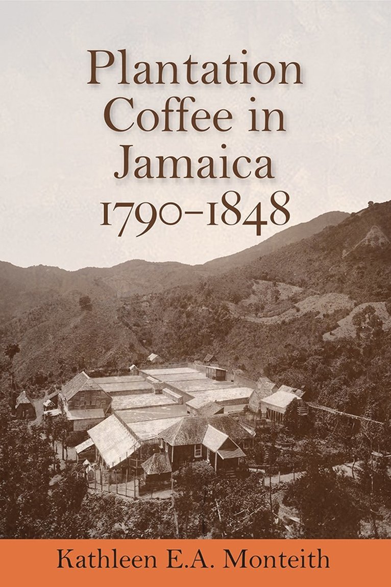 Kathleen E.A. Monteith, Kathleen E. a. Monteith, Kathleen E a Monteith - Plantation Coffee in Jamaica, 1790-1848, Häftad