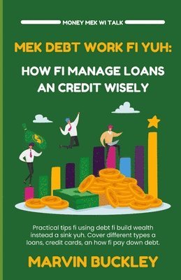 bokomslag Mek Debt Work Fi Yuh: How Fi Manage Loans an Credit Wisely