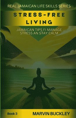 bokomslag Stress-Free Living: Jamaican Tips fi Manage Stress an Stay Calm