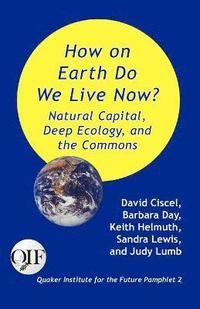 bokomslag How on Earth Do We Live Now? Natural Capital, Deep Ecology and the Commons