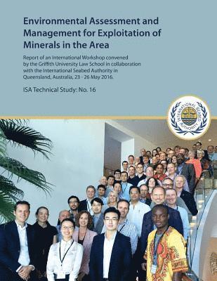 Environmental Assessment and Management for Exploitation of Minerals in the Area: Report of an International Workshop convened by the Griffith Univers 1