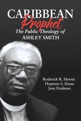 Roderick R. Hewitt, Hopeton S. Dunn - Caribbean Prophet: The Public Theology of Ashley Smith, Häftad