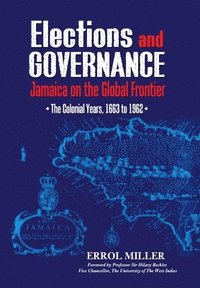 bokomslag Elections and Governance: Jamaica on the Global Frontier: The Colonial Years, 1663 to 1962