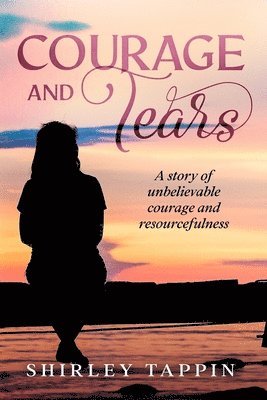 Courage and Tears: A story of unbelievable courage and resourcefulness 1