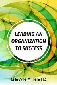 bokomslag Leading an Organization to Success
