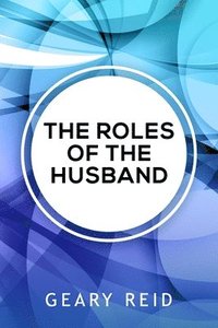 bokomslag The Roles of the Husband: Being a good husband means knowing and being there for your wife.