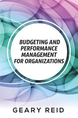 Geary Reid - Budgeting and Performance Management for Organizations, Häftad