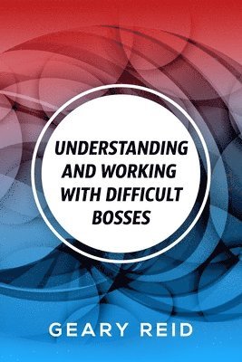 Geary Reid - Understanding and Working with Difficult Bosses, Häftad