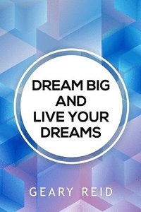 bokomslag Dream Big and Live your Dreams: As long as people are prepared to work for what they want, nothing is out of reach!