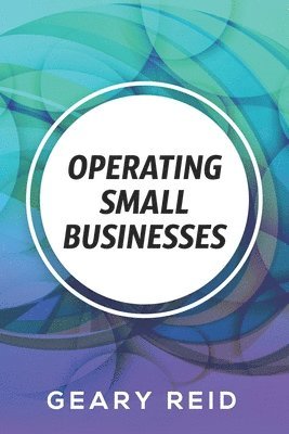 bokomslag Operating Small Businesses: By managing their finances, communicating with their employees, and following all laws and regulations, entrepreneurs