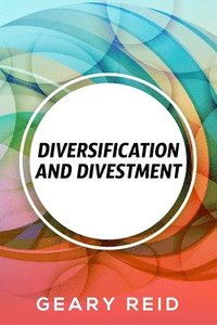 bokomslag Diversification and Divestment: By recognizing and addressing their business's needs and pitfalls, entrepreneurs should be able to save their business