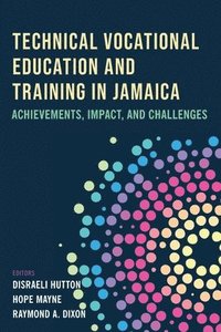 bokomslag Technical Vocational Education and Training in Jamaica: Achievements, Impact, and Challenges