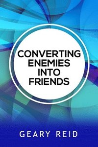 bokomslag Converting Enemies into Friends: By practicing forgiveness and communicating openly and honestly, people can establish healthier relationships with on