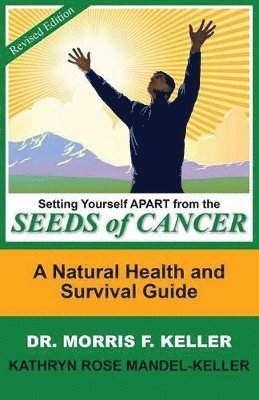Morris F Keller, Kathryn Rose Mandel-Keller, Morris F. Keller - Setting Yourself Apart from the Seeds of Cancer, Häftad