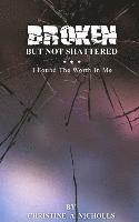 bokomslag Broken But Not Shattered: I Found The Worth In Me