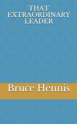 Bruce Joseph Hennis - That Extraordinary Leader, Häftad