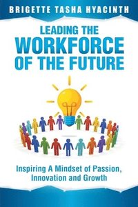 bokomslag Leading the Workforce of the Future: Inspiring a Mindset of Passion, Innovation and Growth