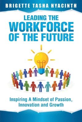 bokomslag Leading the Workforce of the Future: Inspiring a Mindset of Passion, Innovation and Growth