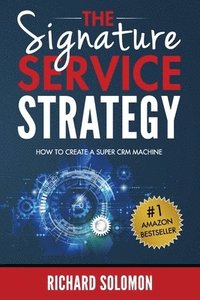 bokomslag The Signature Service Strategy: How to Create a Super CRM Machine