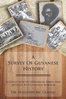 A Survey of Guyanese History: A Collection of Historical Essays and Articles by a Guyanese Scholar 1