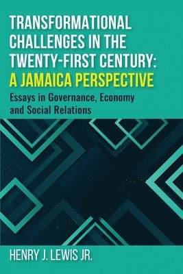 Henry J. Lewis - Transformational Challenges in the 21st Century: A Jamaica Perspective: Essays in Governance, Economy and Social Relations, Häftad