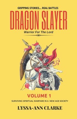 Lyssa- Ann Clarke - Dragon Slayer - Warrior for the Lord: Volume I- Surviving Spiritual Warfare in a New Age Society, Häftad