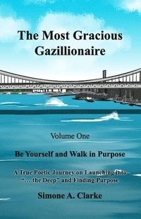 bokomslag The Most Gracious Gazillionaire Volume 1: Be Yourself and Walk in Purpose: A True Poetic Journey on Launching into '... the Deep' and Finding Purpose