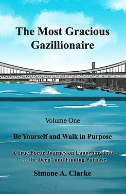 bokomslag The Most Gracious Gazillionaire Volume 1: Be Yourself and Walk in Purpose: A True Poetic Journey on Launching into '... the Deep' and Finding Purpose