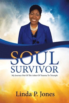 Soul Survivor: My Journey Out of the Ashes of Trauma to Triumph 1