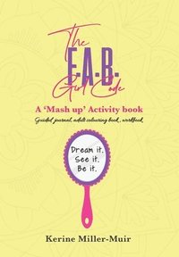 bokomslag The F.A.B. Girl Code: A 'Mash up' activity book.: Dream it. See it. Be it.