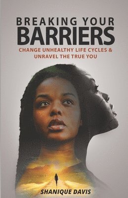 Shanique Davis - Breaking Your Barriers: Change Unhealthy Life Cycles & Unravel the True You, Häftad