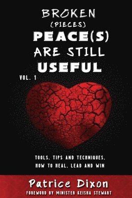 Broken (Pieces) Peace(s) are Still Useful: Tips, Tools and Techniques, How To Heal, Lead and Win 1
