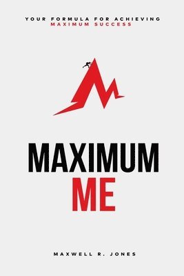 Maximum Me: Your Formula For Achieving Maximum Success 1