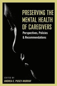 bokomslag Preserving The Mental Health of Caregivers: Perspectives, Policies and Recommendations